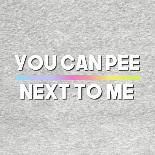 YOU CAN PEE NEXT TO ME (COPY) by Nastian